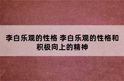 李白乐观的性格 李白乐观的性格和积极向上的精神